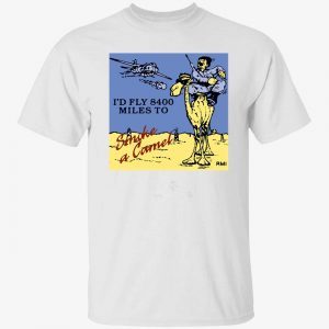 I’d fly 8400 miles to smoke a camel 2022 shirt