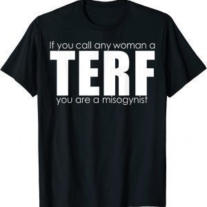 If You Call Any Woman A Terf You Are A Misogynist T-Shirt