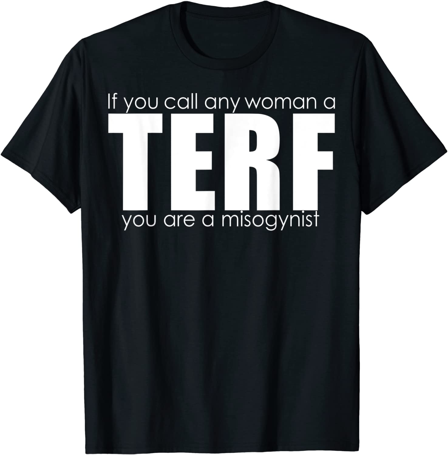 If You Call Any Woman A Terf You Are A Misogynist T-Shirt