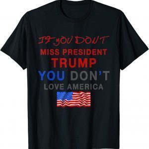 If You Don’t Miss Trump, You Don’t Love America 2022 Shirt