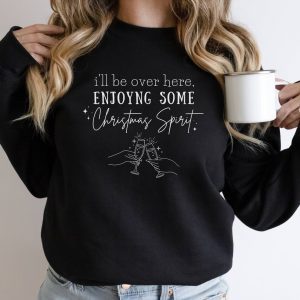 I'll Be Over Here Enjoying Some Christmas Spirit 2022 Shirt