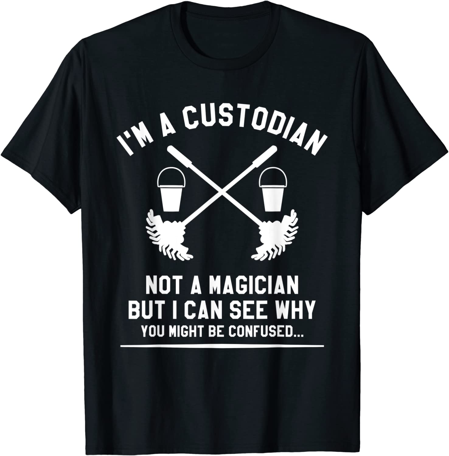 I'm A Custodian Not A Magician But I Can See Why Janitor Classic Shirt