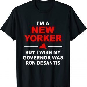 I'm A New Yorker But I Wish My Governor Was Ron Desantis 2022 Shirt