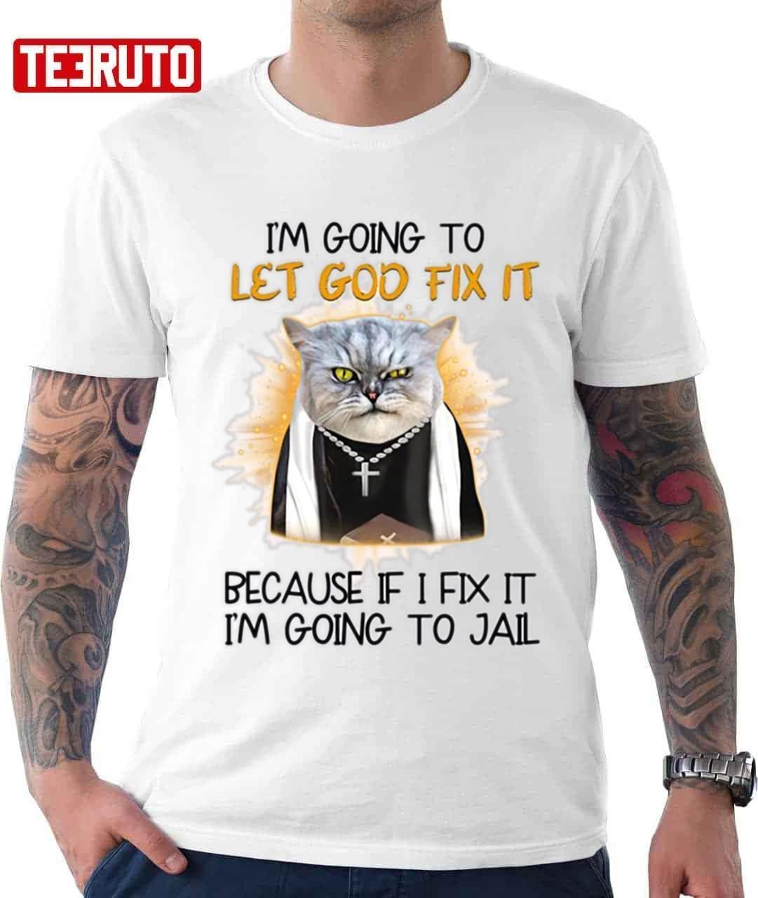 I’m Going To Let God Fix It Get Your Cat Fixed 2022 Shirt