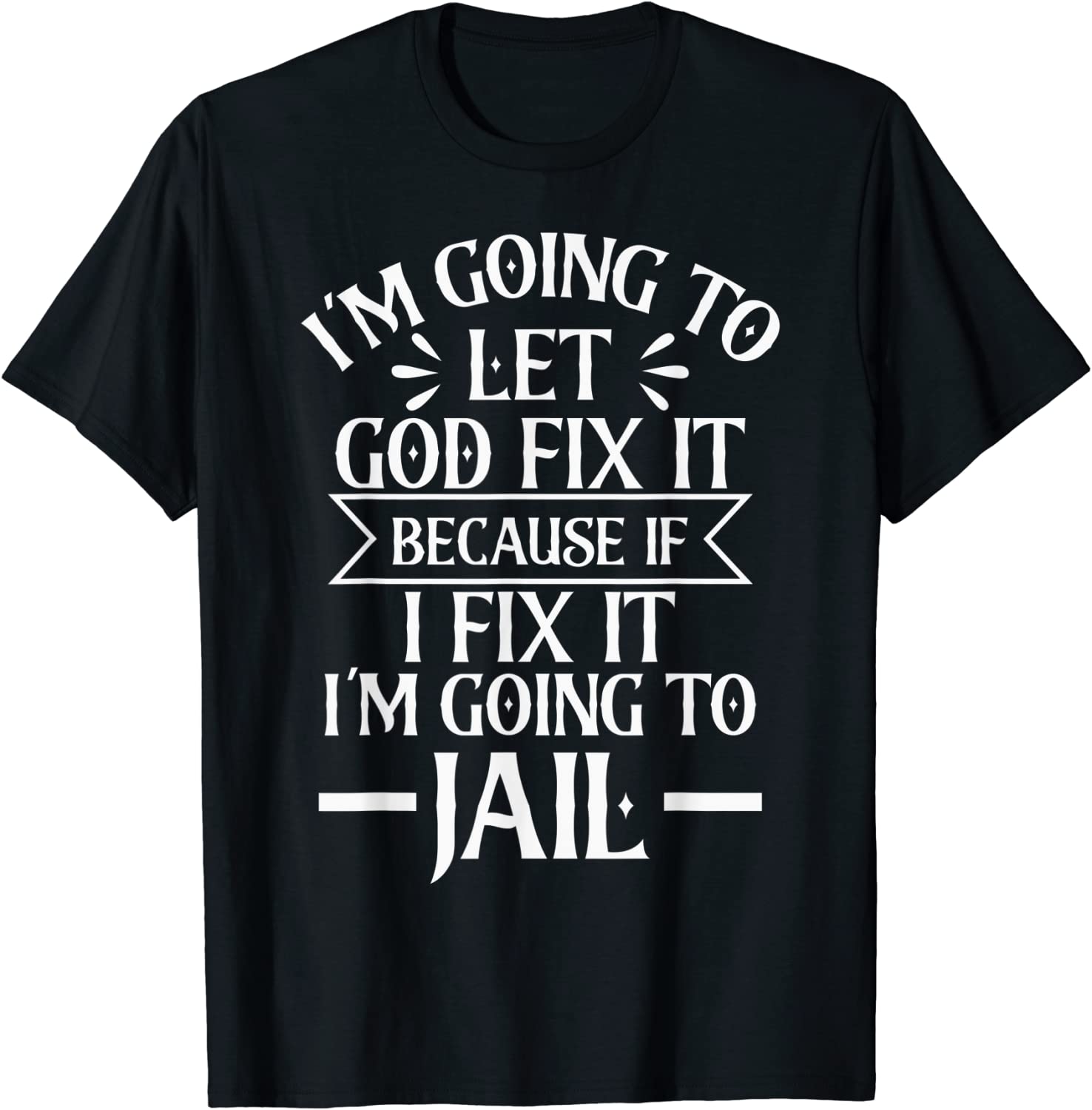 I'm Going To Let God Fix It,If I Fix I'm Going To Jail 2022 Shirt