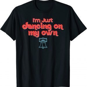 I'm Just Dancing on My Own Philly Philadelphia 2022 Shirt