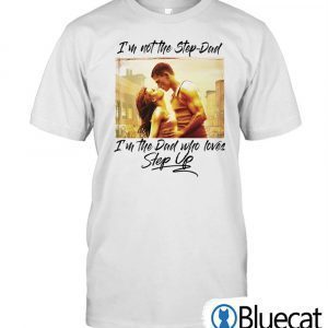 Im Not The Step-dad Im The Dad Who Loves Step Up Classic Shirt