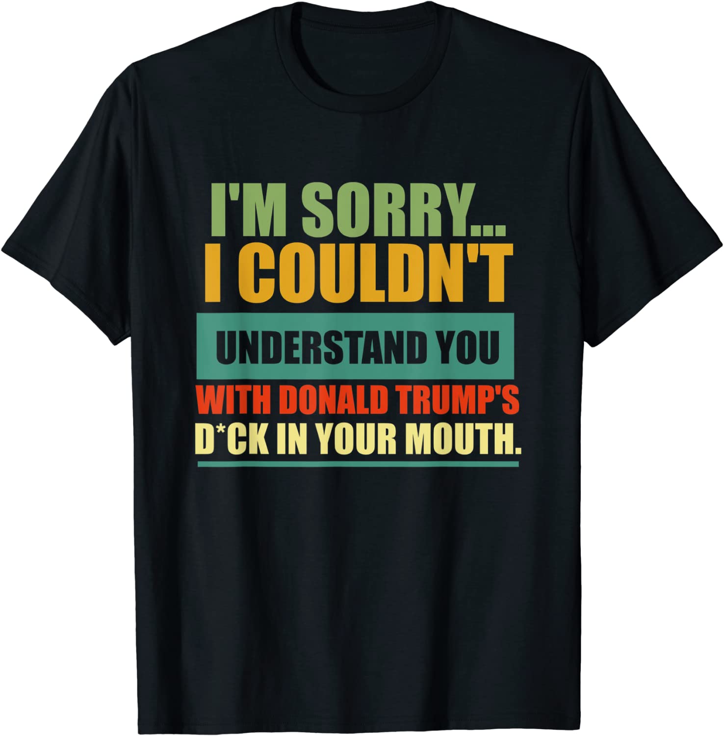 I'm Sorry I Couldn't Understand You With Donald Trump's Dck 2022 Shirt