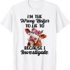 I’m The Wrong Heifer To Lie To Because I Investigate 2022 Shirt