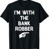I'm With The Bank Robber 2022 Shirt