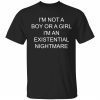 I’m not a boy or a girl i’m an existential nightmare 2022 shirt