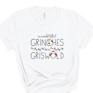In A World Full Of Grinches Be A Griswold Christmas 2022 Shirt