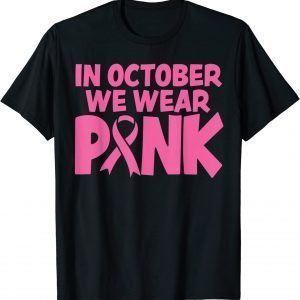 In October We Wear Pink Breast Cancer Awareness Classic Shirt