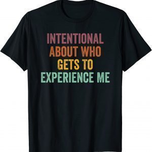 Intentional About Who Gets To Experience Me Saying 2022 Shirt