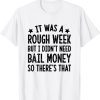 It Was A Rough Week But I Didn't Need Bail Money 2022 Shirt