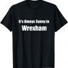 It's Always Sunny in Wrexham 2022 Shirt