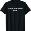 It's Me Hi I'm the Problem It's Me 2022 Shirt
