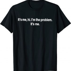 It's Me Hi I'm the Problem It's Me 2022 Shirt