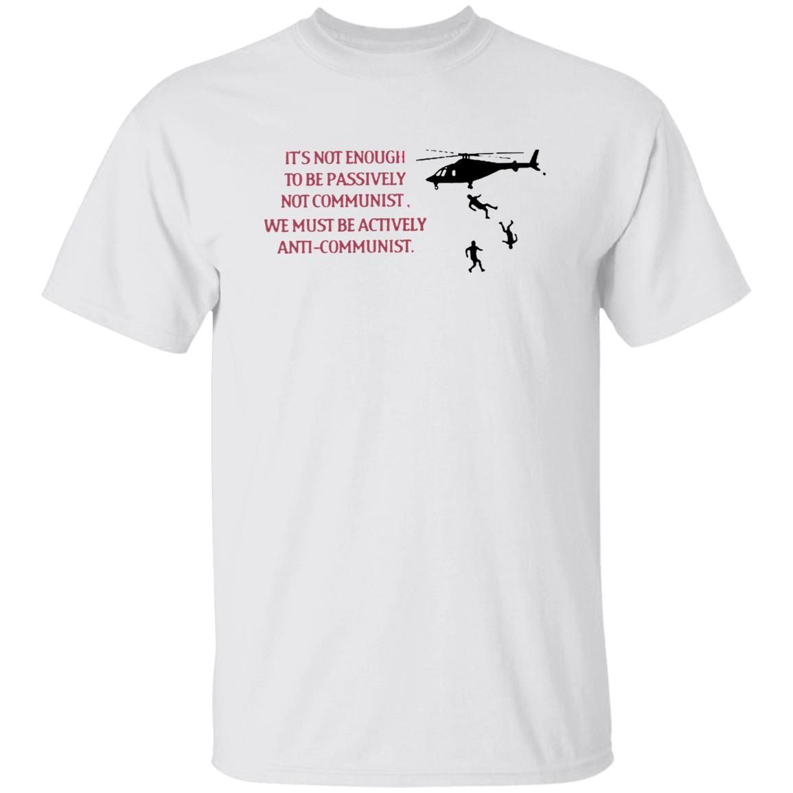 It’s Not Enough To Be Passively Not Communist We Must Be Actively Anti-Communist 2022 Shirt