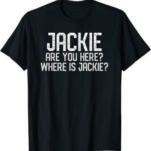 Jackie Are You Here Where is Jackie 2022 Shirt