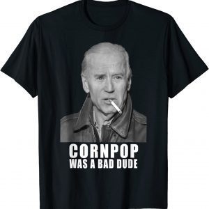 Joe Biden Cornpop Was A Bad Dude Trump 2024 Re Election Classic Shirt