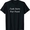 Just Here For Food Tee Shirt