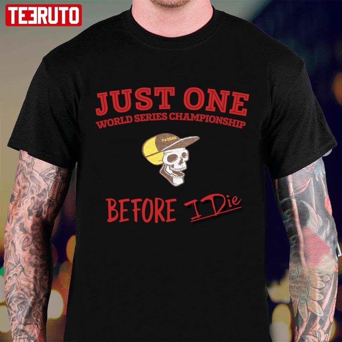 Just One World Series Championship Before I Die San Diego Padres T-shirt