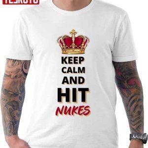 Keep Calm And Hit Nukes 2022 shirt