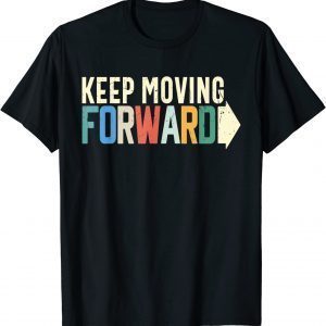Keep Moving Forward Positive Motivational Inspiring Quote 2022 Shirt