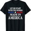 Let Me Start with Two Words Made In America 2022 Shirt