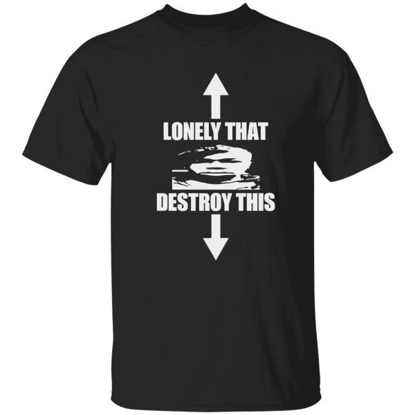 Lonely that destroy this 2022 shirt