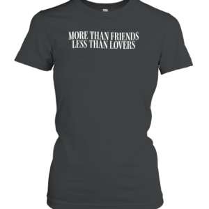 More Than Friends Less Than Lovers 2022 Shirt