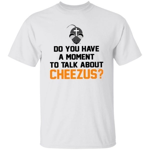 Mouse do you have a moment to talk about cheezus art 2022 shirt