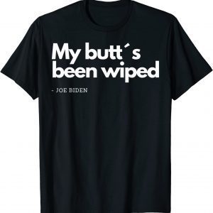 My Butt´s Been Wiped Joe Biden Trump 2024 Election Classic Shirt