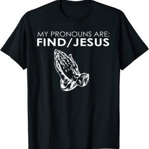 My Pronouns Are Find Jesus Praying Hands 2022 Shirt