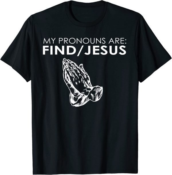 My Pronouns Are Find Jesus Praying Hands 2022 Shirt