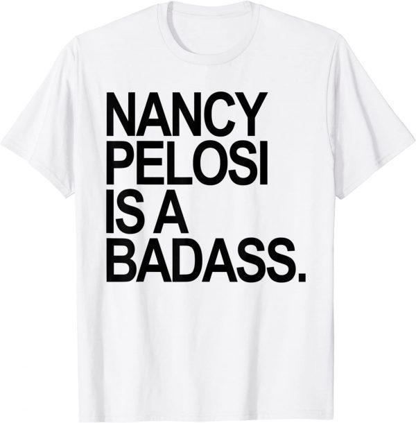 Nancy Pelosi is a badass 2022 Shirt