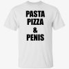 Pasta pizza and penis 2022 shirt