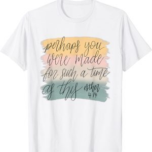 Perhaps You Were Made For Such A Time As This Christians 2022 Shirt