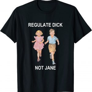 Regulate-Dick-Not-Jane 2022 Shirt