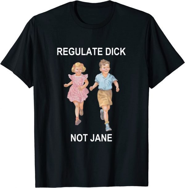 Regulate-Dick-Not-Jane 2022 Shirt