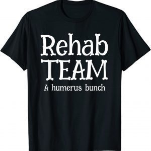 Rehab Team Shirts For Physical Therapist Matching Humerus 2022 Shirt