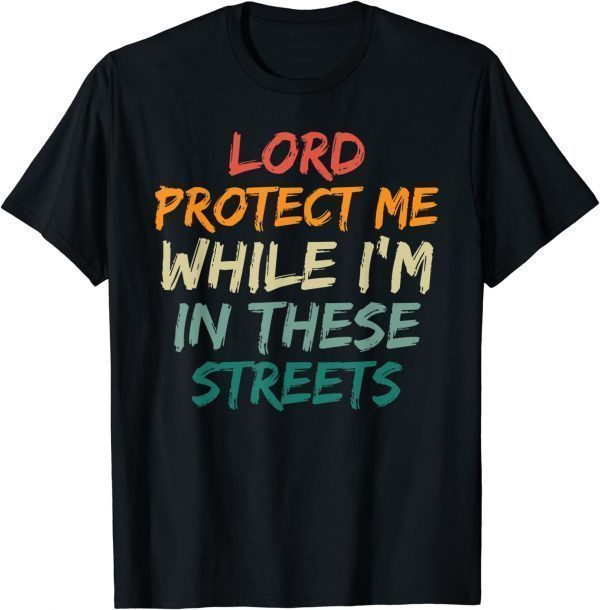 Retro Lord Protect Me While I'm In These Streets 2022 Shirt