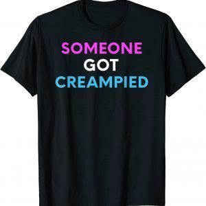 Someone Got Creampied 2022 Shirt