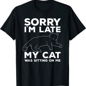 Sorry I'm Late My Cat Was Sitting On Me 2022 Shirt