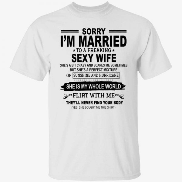 Sorry i’m married to a freaking sexy wife she’s a bit crazy 2022 shirt