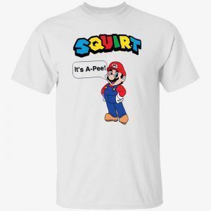 Squirt it’s a pee 2022 shirt