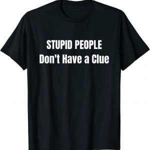 Stupid People' Don't Have A Clue Donald Trump Classic Shirt