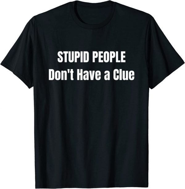 Stupid People' Don't Have A Clue Donald Trump Classic Shirt