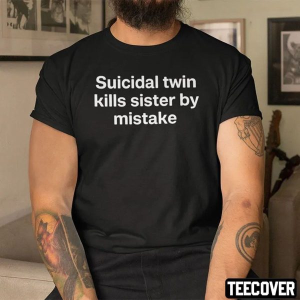 Suicidal Twin Kills Sister By Mistake 2022 Shirt